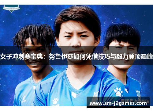 女子冲刺赛宝典:努鲁伊莎如何凭借技巧与毅力登顶巅峰 女子冲刺赛宝典:努鲁伊莎如何凭借技巧与毅力登顶巅峰