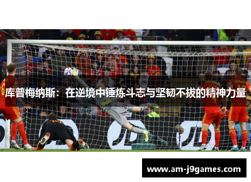 库普梅纳斯：在逆境中锤炼斗志与坚韧不拔的精神力量