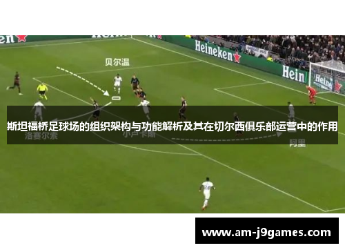 斯坦福桥足球场的组织架构与功能解析及其在切尔西俱乐部运营中的作用