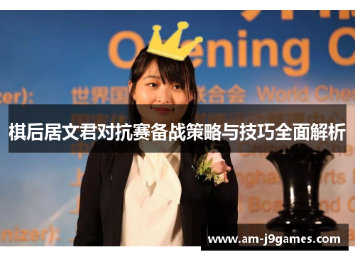 棋后居文君对抗赛备战策略与技巧全面解析 棋后居文君对抗赛备战策略与技巧全面解析