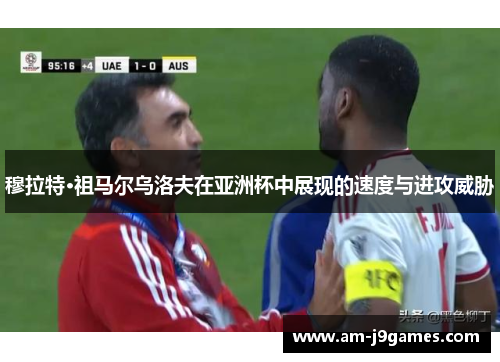 穆拉特·祖马尔乌洛夫在亚洲杯中展现的速度与进攻威胁 穆拉特·祖马尔乌洛夫在亚洲杯中展现的速度与进攻威胁