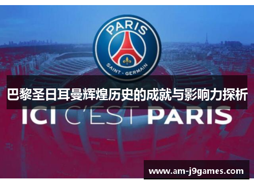 巴黎圣日耳曼辉煌历史的成就与影响力探析 巴黎圣日耳曼辉煌历史的成就与影响力探析