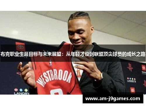 布克职业生涯目标与未来展望:从年轻才俊到联盟顶尖球员的成长之路 布克职业生涯目标与未来展望:从年轻才俊到联盟顶尖球员的成长之路