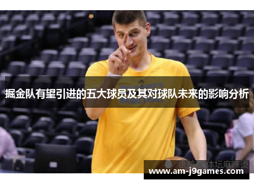 掘金队有望引进的五大球员及其对球队未来的影响分析