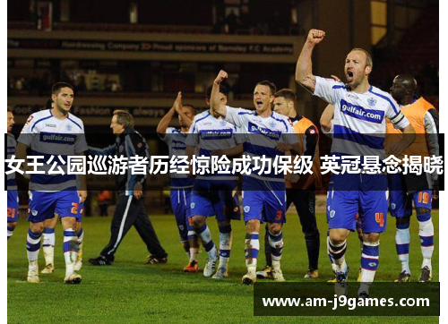 女王公园巡游者历经惊险成功保级 英冠悬念揭晓
