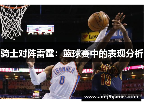 骑士对阵雷霆：篮球赛中的表现分析